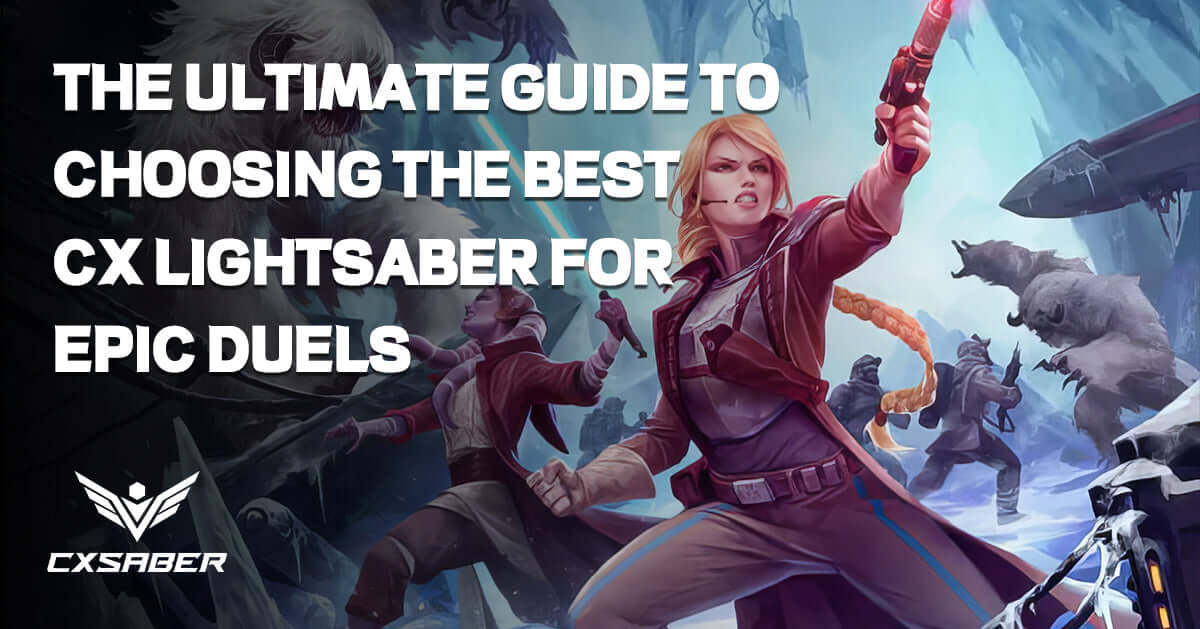 Unleash Your Inner Jedi: The Ultimate Guide to Choosing the Best CX Lightsaber for Epic Duels
