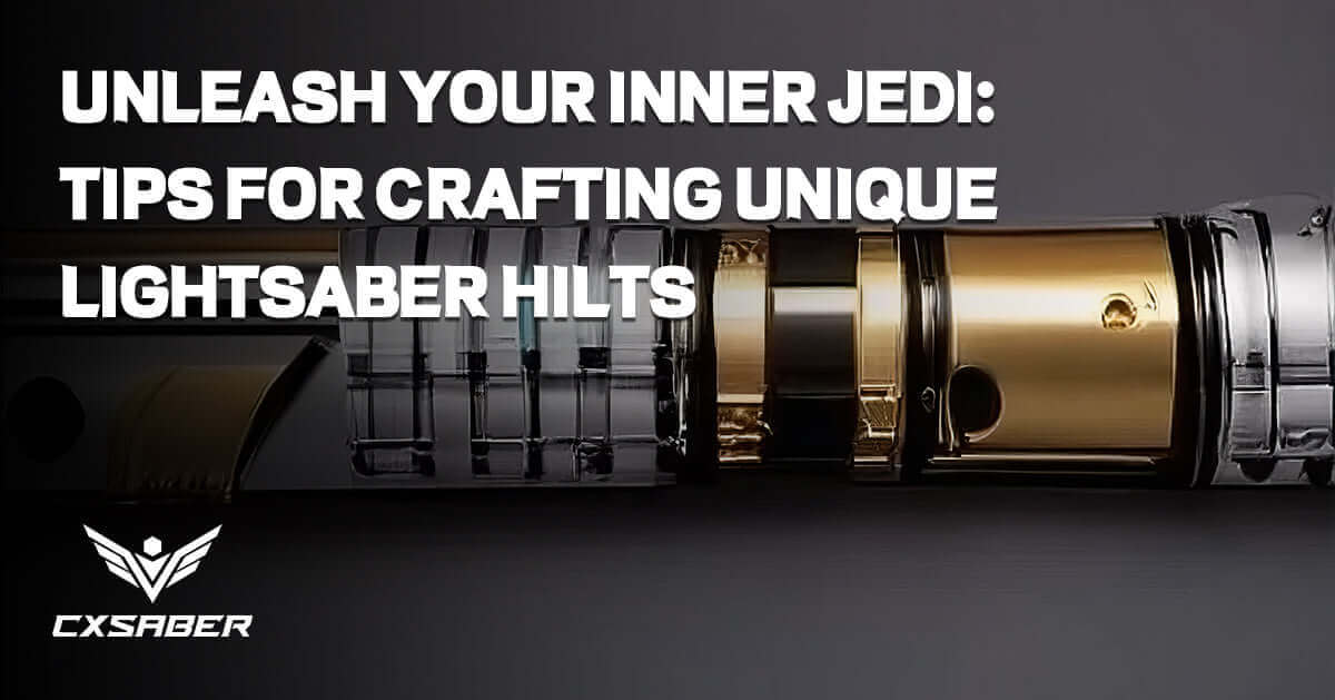 Unleash Your Inner Jedi: Tips for Crafting Unique Lightsaber Hilts