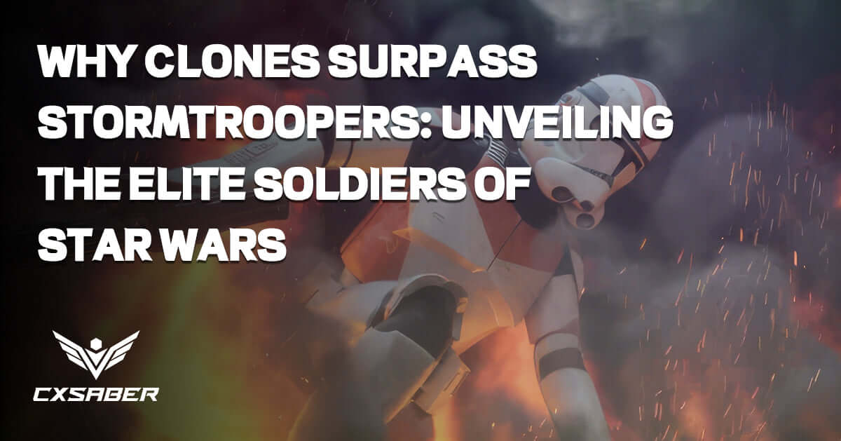 Why Clones Surpass Stormtroopers: Unveiling the Elite Soldiers of Star Wars