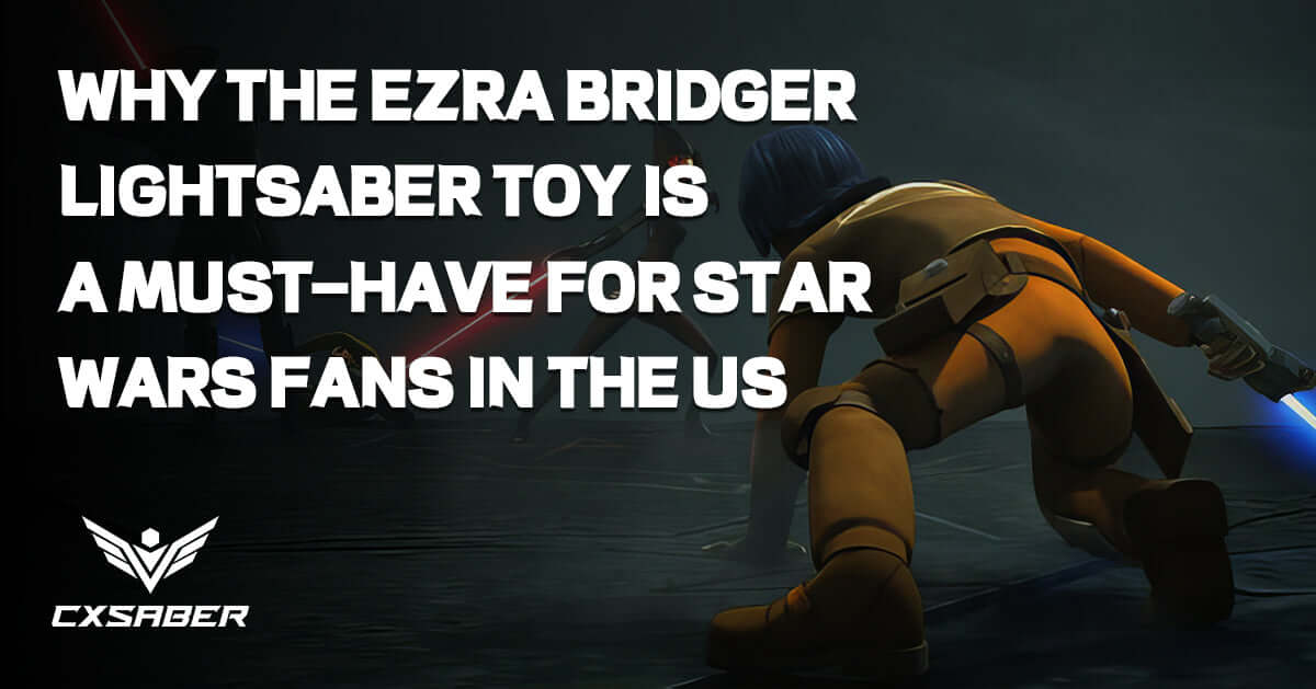 Why the Ezra Bridger Lightsaber Toy is a Must-Have for Star Wars Fans in the US
